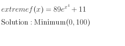 The extreme f(x)=89e^{x^4}+11 is Minimum(0,100)